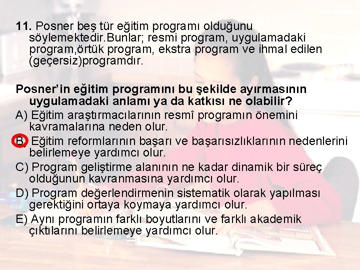 11. Posner beş tür eğitim programı olduğunu söylemektedir. Bunlar; resmi program, uygulamadaki program, örtük