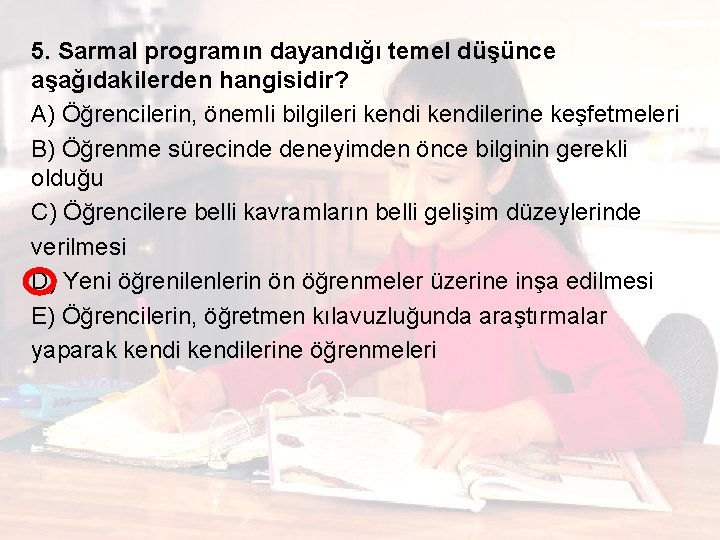 5. Sarmal programın dayandığı temel düşünce aşağıdakilerden hangisidir? A) Öğrencilerin, önemli bilgileri kendilerine keşfetmeleri