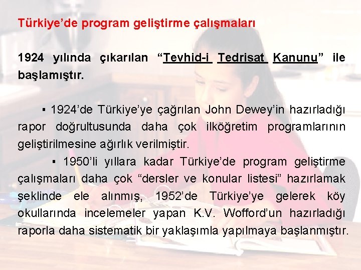 Türkiye’de program geliştirme çalışmaları 1924 yılında çıkarılan “Tevhid-i Tedrisat Kanunu” ile başlamıştır. ▪ 1924’de