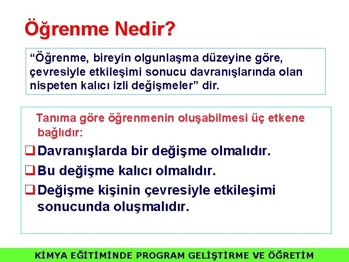 Öğrenme Nedir? “Öğrenme, bireyin olgunlaşma düzeyine göre, çevresiyle etkileşimi sonucu davranışlarında olan nispeten kalıcı