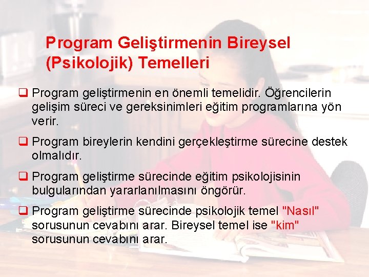 Program Geliştirmenin Bireysel (Psikolojik) Temelleri q Program geliştirmenin en önemli temelidir. Öğrencilerin gelişim süreci