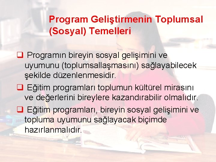 Program Geliştirmenin Toplumsal (Sosyal) Temelleri q Programın bireyin sosyal gelişimini ve uyumunu (toplumsallaşmasını) sağlayabilecek