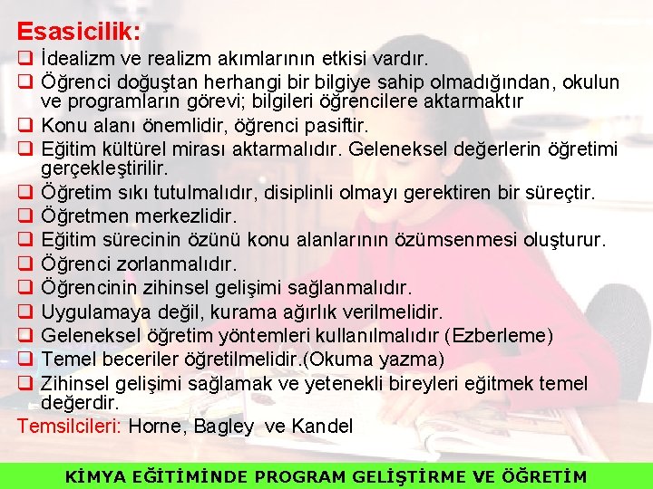 Esasicilik: q İdealizm ve realizm akımlarının etkisi vardır. q Öğrenci doğuştan herhangi bir bilgiye