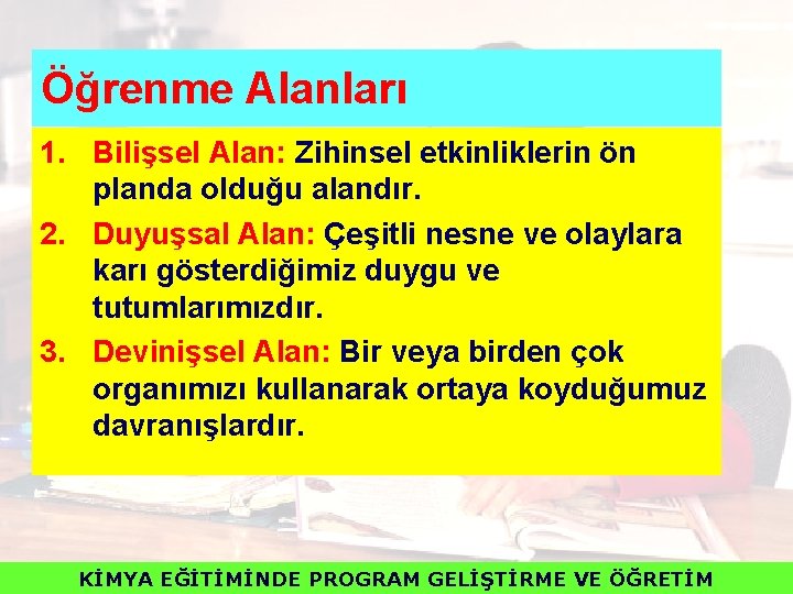 Öğrenme Alanları 1. Bilişsel Alan: Zihinsel etkinliklerin ön planda olduğu alandır. 2. Duyuşsal Alan: