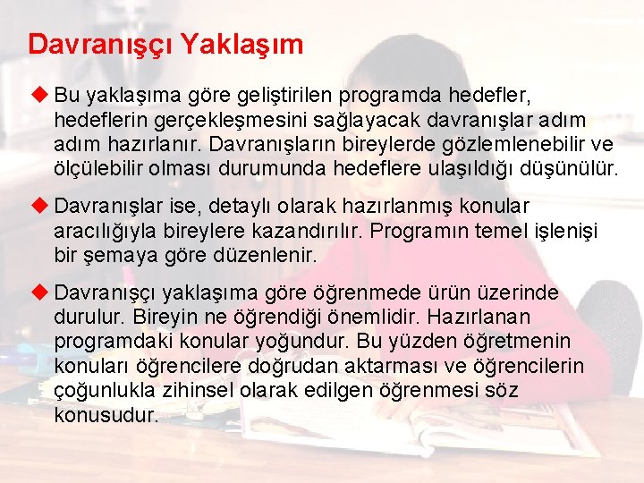 Davranışçı Yaklaşım u Bu yaklaşıma göre geliştirilen programda hedefler, hedeflerin gerçekleşmesini sağlayacak davranışlar adım