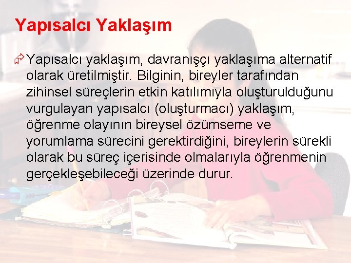 Yapısalcı Yaklaşım Æ Yapısalcı yaklaşım, davranışçı yaklaşıma alternatif olarak üretilmiştir. Bilginin, bireyler tarafından zihinsel