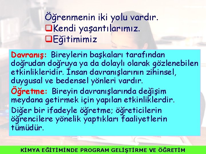 Öğrenmenin iki yolu vardır. q. Kendi yaşantılarımız. q. Eğitimimiz Davranış: Bireylerin başkaları tarafından doğruya