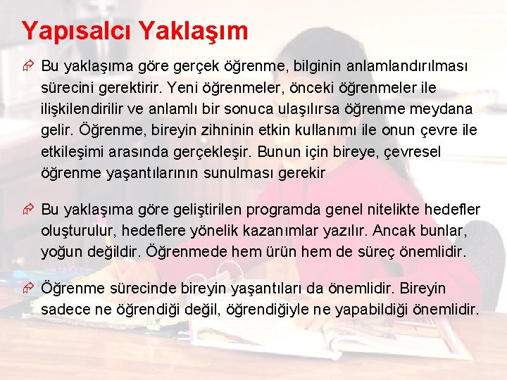 Yapısalcı Yaklaşım Æ Bu yaklaşıma göre gerçek öğrenme, bilginin anlamlandırılması sürecini gerektirir. Yeni öğrenmeler,