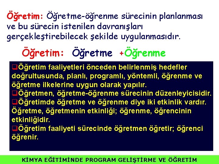 Öğretim: Öğretme-öğrenme sürecinin planlanması ve bu sürecin istenilen davranışları gerçekleştirebilecek şekilde uygulanmasıdır. Öğretim: Öğretme