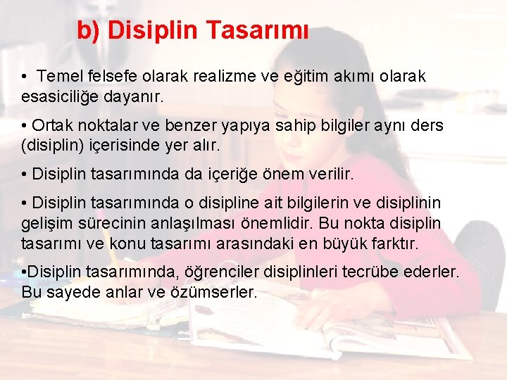 b) Disiplin Tasarımı • Temel felsefe olarak realizme ve eğitim akımı olarak esasiciliğe dayanır.