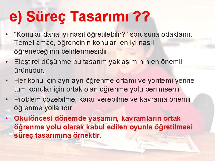 e) Süreç Tasarımı ? ? • “Konular daha iyi nasıl öğretilebilir? ” sorusuna odaklanır.