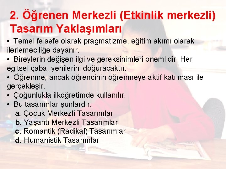 2. Öğrenen Merkezli (Etkinlik merkezli) Tasarım Yaklaşımları • Temel felsefe olarak pragmatizme, eğitim akımı