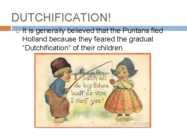 DUTCHIFICATION! It is generally believed that the Puritans fled Holland because they feared the