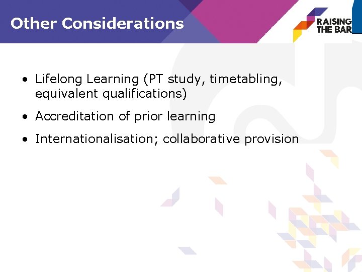 Other Considerations • Lifelong Learning (PT study, timetabling, equivalent qualifications) • Accreditation of prior