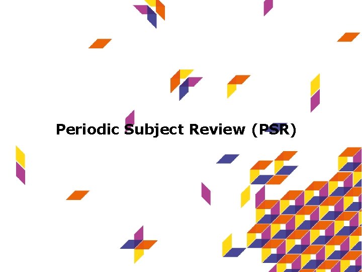 Periodic Subject Review (PSR) 