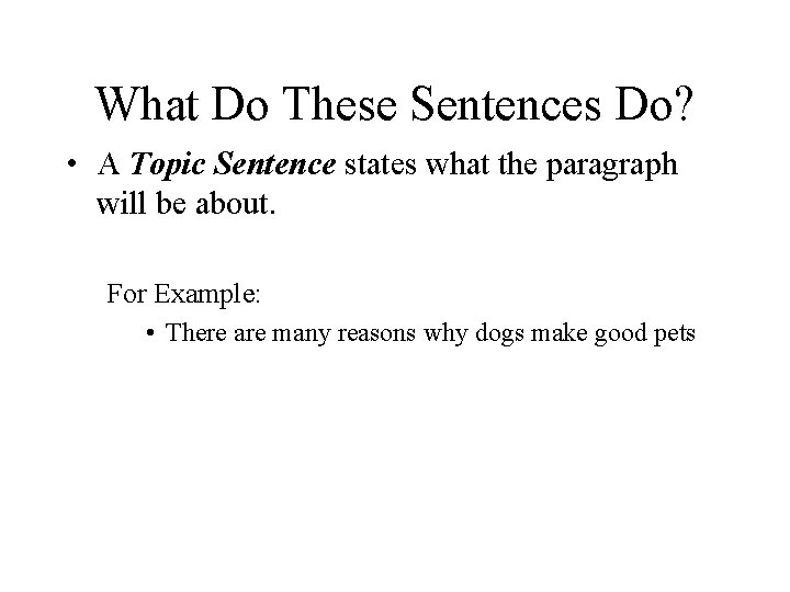 What Do These Sentences Do? • A Topic Sentence states what the paragraph will