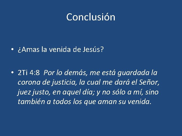 Conclusión • ¿Amas la venida de Jesús? • 2 Ti 4: 8 Por lo