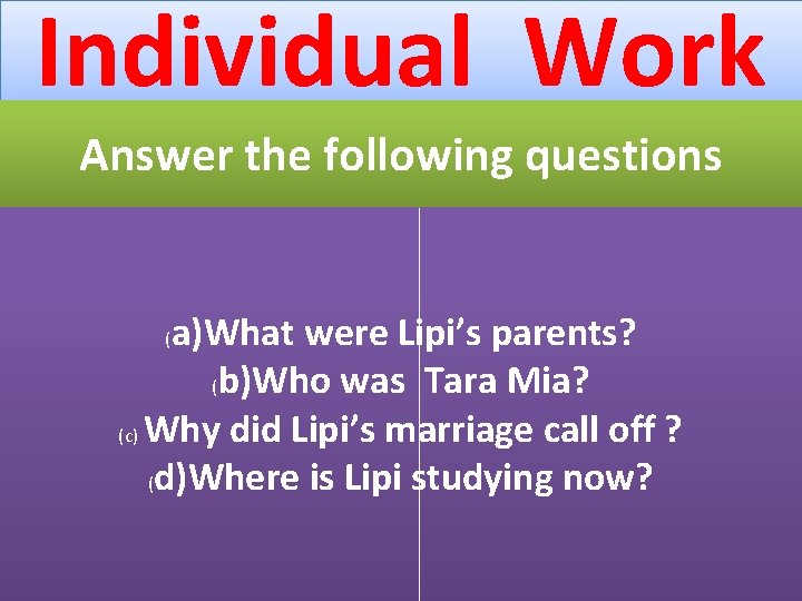 Individual Work Answer the following questions a)What were Lipi’s parents? (b)Who was Tara Mia?