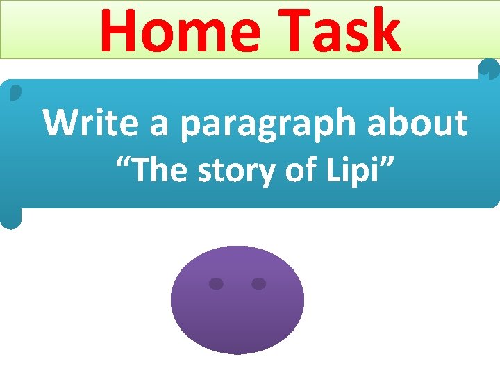 Home Task Write a paragraph about “The story of Lipi” 