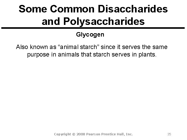 Some Common Disaccharides and Polysaccharides Glycogen Also known as “animal starch” since it serves