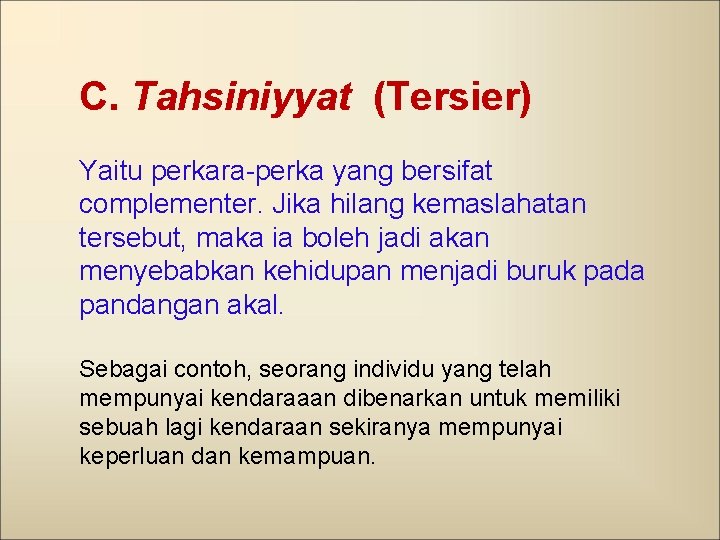 C. Tahsiniyyat (Tersier) Yaitu perkara-perka yang bersifat complementer. Jika hilang kemaslahatan tersebut, maka ia