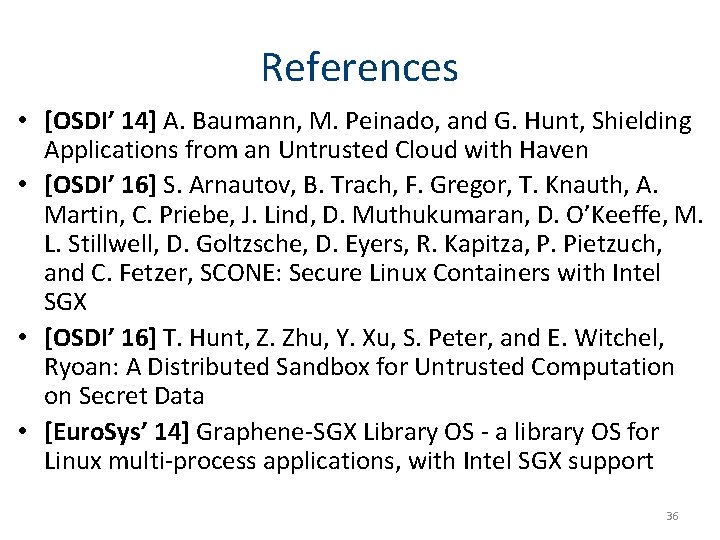 References • [OSDI’ 14] A. Baumann, M. Peinado, and G. Hunt, Shielding Applications from