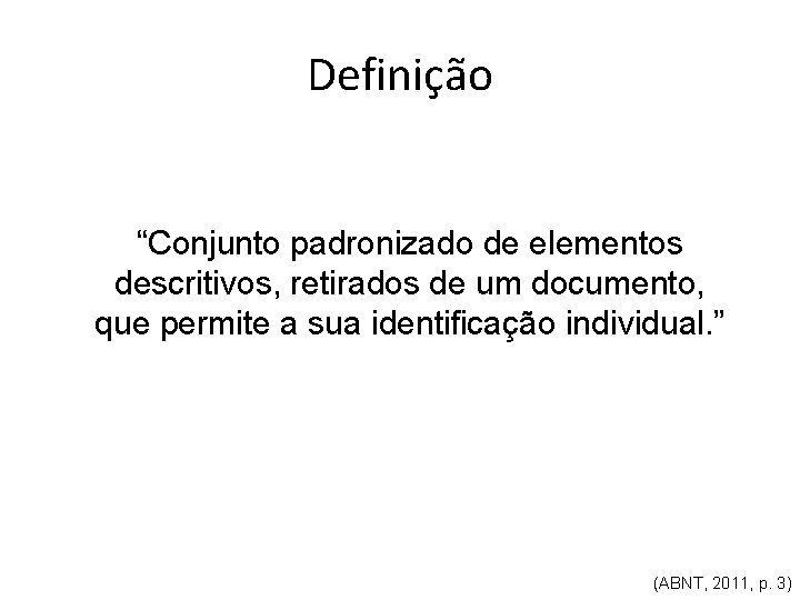 Definição “Conjunto padronizado de elementos descritivos, retirados de um documento, que permite a sua