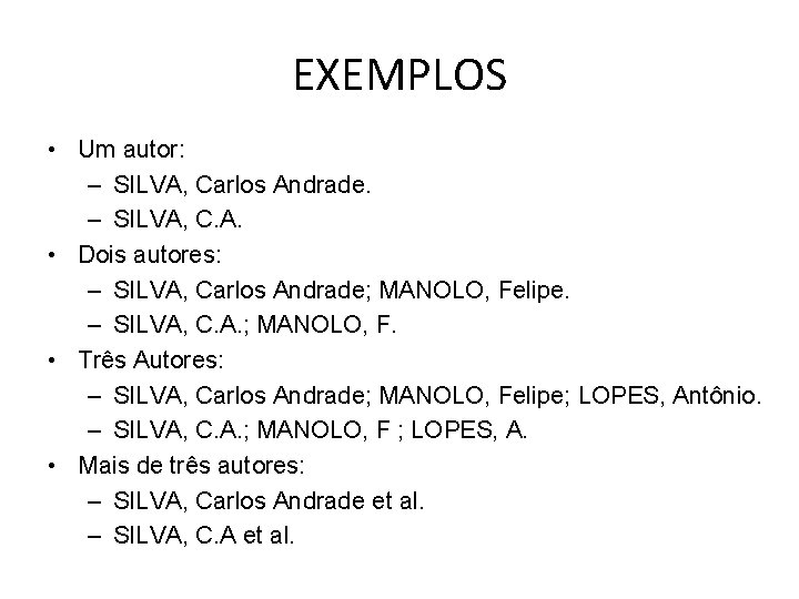 EXEMPLOS • Um autor: – SILVA, Carlos Andrade. – SILVA, C. A. • Dois