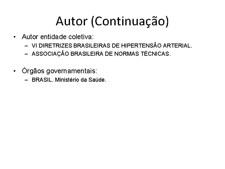 Autor (Continuação) • Autor entidade coletiva: – VI DIRETRIZES BRASILEIRAS DE HIPERTENSÃO ARTERIAL. –