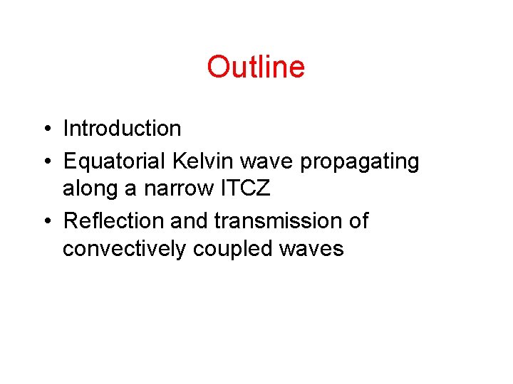 Outline • Introduction • Equatorial Kelvin wave propagating along a narrow ITCZ • Reflection