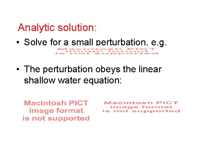 Analytic solution: • Solve for a small perturbation, e. g. • The perturbation obeys