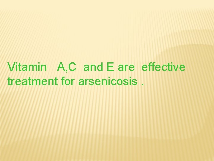 Vitamin A, C and E are effective treatment for arsenicosis. 