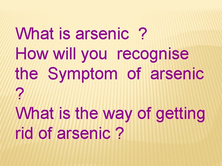 What is arsenic ? How will you recognise the Symptom of arsenic ? What