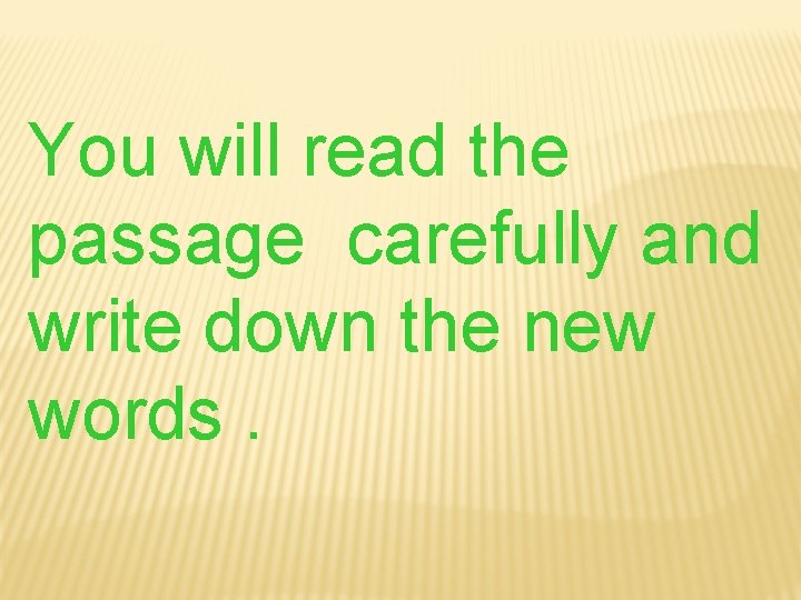 You will read the passage carefully and write down the new words. 