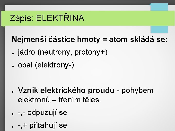 Zápis: ELEKTŘINA Nejmenší částice hmoty = atom skládá se: ● jádro (neutrony, protony+) ●