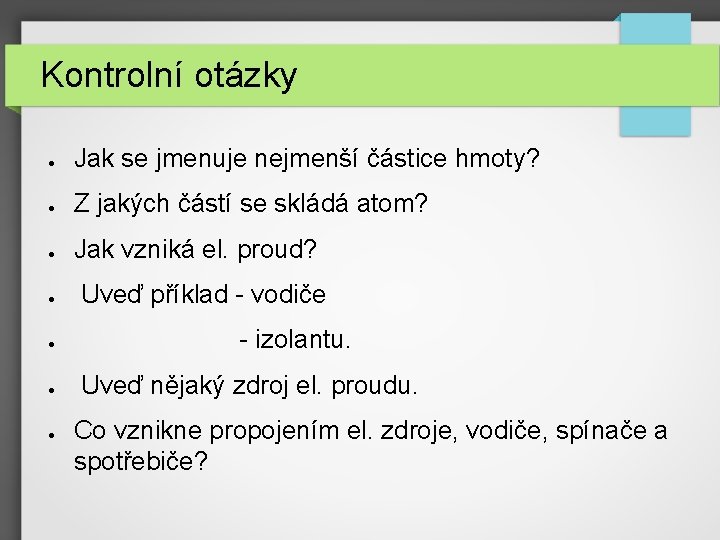 Kontrolní otázky ● Jak se jmenuje nejmenší částice hmoty? ● Z jakých částí se