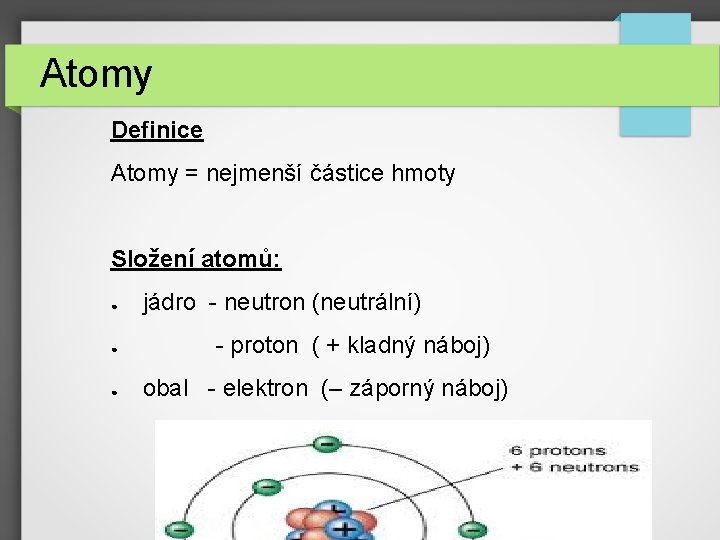 Atomy Definice Atomy = nejmenší částice hmoty Složení atomů: ● ● ● jádro -