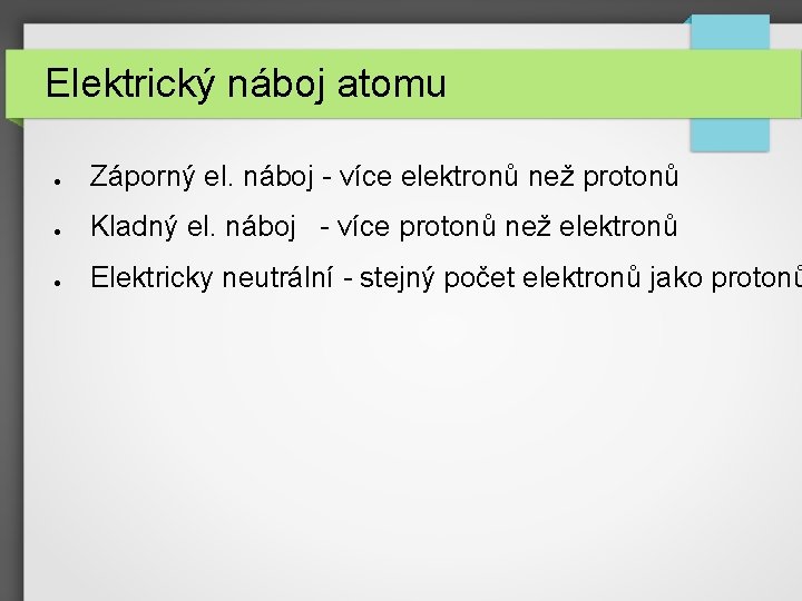 Elektrický náboj atomu ● Záporný el. náboj - více elektronů než protonů ● Kladný