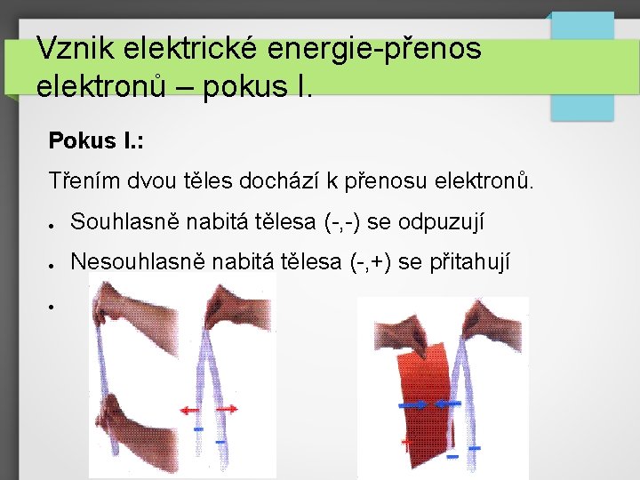 Vznik elektrické energie-přenos elektronů – pokus I. Pokus I. : Třením dvou těles dochází