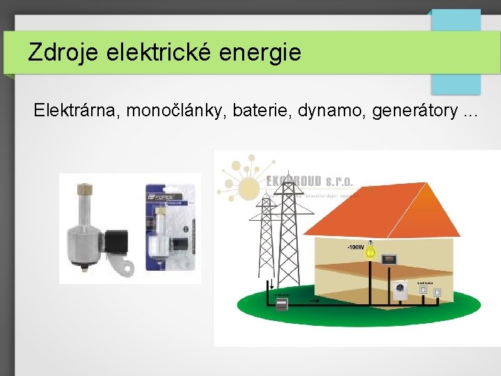 Zdroje elektrické energie Elektrárna, monočlánky, baterie, dynamo, generátory. . . 