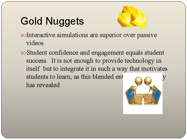 Gold Nuggets Interactive simulations are superior over passive videos Student confidence and engagement equals