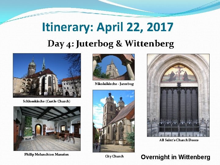 Itinerary: April 22, 2017 Day 4: Juterbog & Wittenberg Nikolaikirche - Juterbog Schlosskirche (Castle