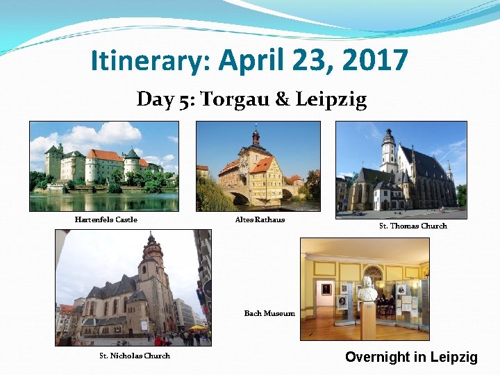 Itinerary: April 23, 2017 Day 5: Torgau & Leipzig Hartenfels Castle Altes Rathaus St.