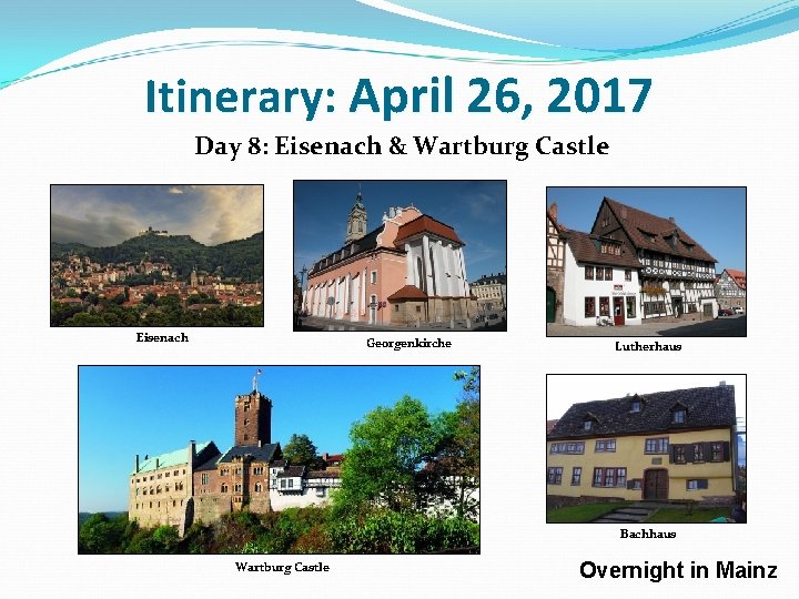 Itinerary: April 26, 2017 Day 8: Eisenach & Wartburg Castle Eisenach Georgenkirche Lutherhaus Bachhaus