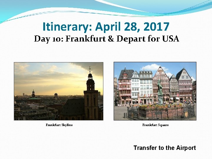 Itinerary: April 28, 2017 Day 10: Frankfurt & Depart for USA Frankfurt Skyline Frankfurt