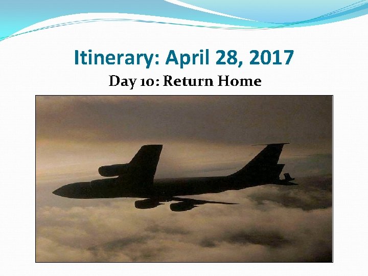 Itinerary: April 28, 2017 Day 10: Return Home 