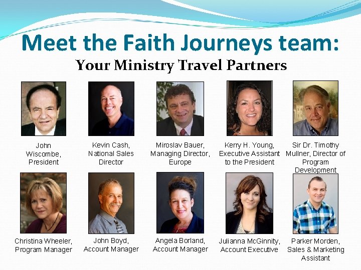 Meet the Faith Journeys team: Your Ministry Travel Partners John Wiscombe, President Kevin Cash,