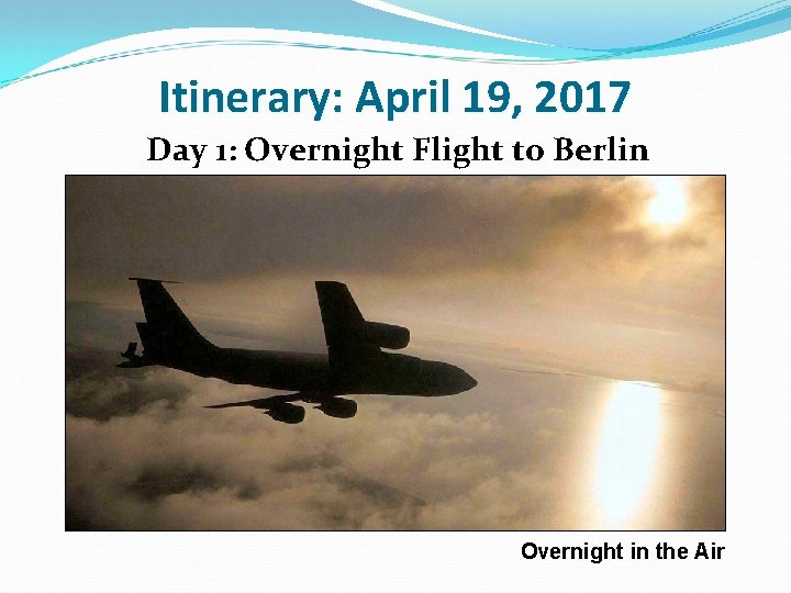 Itinerary: April 19, 2017 Day 1: Overnight Flight to Berlin Overnight in the Air