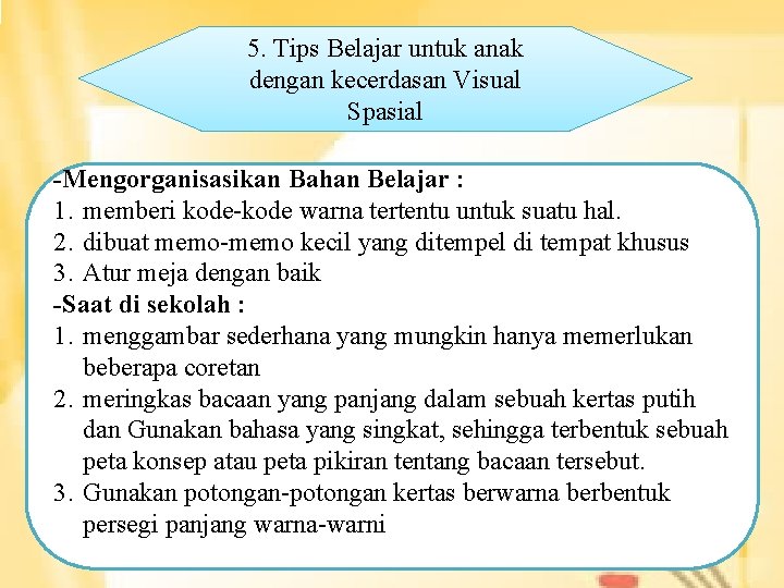 5. Tips Belajar untuk anak dengan kecerdasan Visual Spasial -Mengorganisasikan Bahan Belajar : 1.