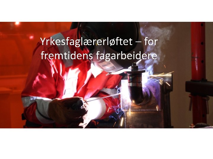 Yrkesfaglærerløftet – for fremtidens fagarbeidere 